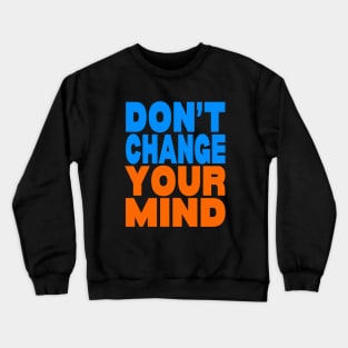 Don't change your mind Crewneck Sweatshirt